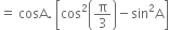 equals space cosA. space open square brackets cos squared open parentheses straight pi over 3 close parentheses minus sin squared straight A close square brackets