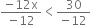 fraction numerator negative 12 straight x over denominator negative 12 end fraction less than fraction numerator 30 over denominator negative 12 end fraction