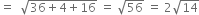 equals space space square root of 36 plus 4 plus 16 end root space equals space square root of 56 space equals space 2 square root of 14