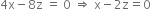 4 straight x minus 8 straight z space equals space 0 space rightwards double arrow space straight x minus 2 straight z equals 0