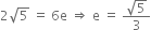 2 square root of 5 space equals space 6 straight e space rightwards double arrow space straight e space equals space fraction numerator square root of 5 over denominator 3 end fraction