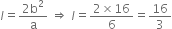 l equals fraction numerator 2 straight b squared over denominator straight a end fraction space rightwards double arrow space l equals fraction numerator 2 cross times 16 over denominator 6 end fraction equals 16 over 3
