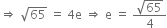 rightwards double arrow space square root of 65 space equals space 4 straight e space rightwards double arrow space straight e space equals space fraction numerator square root of 65 over denominator 4 end fraction