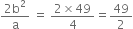 fraction numerator 2 straight b squared over denominator straight a end fraction space equals space fraction numerator 2 cross times 49 over denominator 4 end fraction equals 49 over 2