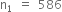 straight n subscript 1 space equals space 586