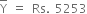 top enclose straight Y space equals space Rs. space 5253