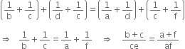open parentheses 1 over straight b plus 1 over straight c close parentheses plus open parentheses 1 over straight d plus 1 over straight c close parentheses equals open parentheses 1 over straight a plus 1 over straight d close parentheses plus open parentheses 1 over straight c plus 1 over straight f close parentheses

rightwards double arrow space space space 1 over straight b plus 1 over straight c equals 1 over straight a plus 1 over straight f space space space space rightwards double arrow space space space space fraction numerator straight b plus straight c over denominator ce end fraction equals fraction numerator straight a plus straight f over denominator af end fraction
