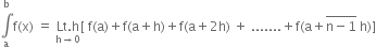 integral from straight a to straight b of straight f left parenthesis straight x right parenthesis space equals space stack Lt. straight h with straight h rightwards arrow 0 below left square bracket space straight f left parenthesis straight a right parenthesis plus straight f left parenthesis straight a plus straight h right parenthesis plus straight f left parenthesis straight a plus 2 straight h right parenthesis space plus space....... plus straight f left parenthesis straight a plus stack straight n minus 1 with bar on top space straight h right parenthesis right square bracket