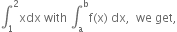 integral subscript 1 superscript 2 xdx space with space integral subscript straight a superscript straight b straight f left parenthesis straight x right parenthesis space dx comma space space we space get comma