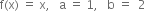 straight f left parenthesis straight x right parenthesis space equals space straight x comma space space space straight a space equals space 1 comma space space space straight b space equals space space 2
