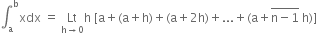 integral subscript straight a superscript straight b xdx space equals space Lt with straight h rightwards arrow 0 below straight h space left square bracket straight a plus left parenthesis straight a plus straight h right parenthesis plus left parenthesis straight a plus 2 straight h right parenthesis plus... plus left parenthesis straight a plus stack straight n minus 1 with bar on top space straight h right parenthesis right square bracket