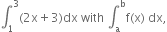 integral subscript 1 superscript 3 left parenthesis 2 straight x plus 3 right parenthesis dx space with space integral subscript straight a superscript straight b straight f left parenthesis straight x right parenthesis space dx comma