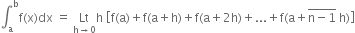 integral subscript straight a superscript straight b straight f left parenthesis straight x right parenthesis dx space equals space Lt with straight h rightwards arrow 0 below straight h space open square brackets straight f left parenthesis straight a right parenthesis plus straight f left parenthesis straight a plus straight h right parenthesis plus straight f left parenthesis straight a plus 2 straight h right parenthesis plus... plus straight f left parenthesis straight a plus top enclose straight n minus 1 end enclose space straight h right parenthesis close square brackets