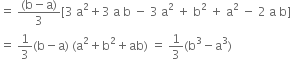 equals space fraction numerator left parenthesis straight b minus straight a right parenthesis over denominator 3 end fraction left square bracket 3 space straight a squared plus 3 space straight a space straight b space minus space 3 space straight a squared space plus space straight b squared space plus space straight a squared space minus space 2 space straight a space straight b right square bracket
equals space 1 third left parenthesis straight b minus straight a right parenthesis space left parenthesis straight a squared plus straight b squared plus ab right parenthesis space equals space 1 third left parenthesis straight b cubed minus straight a cubed right parenthesis