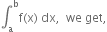 integral subscript straight a superscript straight b straight f left parenthesis straight x right parenthesis space dx comma space space we space get comma