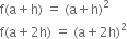 straight f left parenthesis straight a plus straight h right parenthesis space equals space left parenthesis straight a plus straight h right parenthesis squared
straight f left parenthesis straight a plus 2 straight h right parenthesis space equals space left parenthesis straight a plus 2 straight h right parenthesis squared
