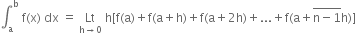 integral subscript straight a superscript straight b space straight f left parenthesis straight x right parenthesis space dx space equals space Lt with straight h rightwards arrow 0 below space straight h left square bracket straight f left parenthesis straight a right parenthesis plus straight f left parenthesis straight a plus straight h right parenthesis plus straight f left parenthesis straight a plus 2 straight h right parenthesis plus... plus straight f left parenthesis straight a plus stack straight n minus 1 with bar on top straight h right parenthesis right square bracket