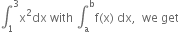 integral subscript 1 superscript 3 straight x squared dx space with space integral subscript straight a superscript straight b straight f left parenthesis straight x right parenthesis space dx comma space space we space get