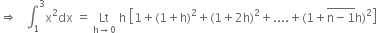 rightwards double arrow space space space integral subscript 1 superscript 3 straight x squared dx space equals space Lt with straight h rightwards arrow 0 below space straight h space open square brackets 1 plus left parenthesis 1 plus straight h right parenthesis squared plus left parenthesis 1 plus 2 straight h right parenthesis squared plus.... plus left parenthesis 1 plus stack straight n minus 1 with bar on top straight h right parenthesis squared close square brackets