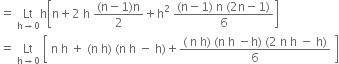equals space Lt with straight h rightwards arrow 0 below straight h open square brackets straight n plus 2 space straight h space fraction numerator left parenthesis straight n minus 1 right parenthesis straight n over denominator 2 end fraction plus straight h squared space fraction numerator left parenthesis straight n minus 1 right parenthesis space straight n space left parenthesis 2 straight n minus 1 right parenthesis over denominator 6 end fraction close square brackets
equals space Lt with straight h rightwards arrow 0 below space open square brackets space straight n space straight h space plus space left parenthesis straight n space straight h right parenthesis space left parenthesis straight n space straight h space minus space straight h right parenthesis plus fraction numerator left parenthesis space straight n space straight h right parenthesis space left parenthesis straight n space straight h space minus straight h right parenthesis space left parenthesis 2 space straight n space straight h space minus space straight h right parenthesis over denominator 6 end fraction space close square brackets