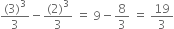 fraction numerator left parenthesis 3 right parenthesis cubed over denominator 3 end fraction minus fraction numerator left parenthesis 2 right parenthesis cubed over denominator 3 end fraction space equals space 9 minus 8 over 3 space equals space 19 over 3
