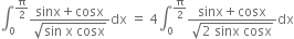 integral subscript 0 superscript straight pi over 2 end superscript fraction numerator sinx plus cosx over denominator square root of sin space straight x space cosx end root end fraction dx space equals space 4 integral subscript 0 superscript straight pi over 2 end superscript fraction numerator sinx plus cosx over denominator square root of 2 space sinx space cosx end root end fraction dx