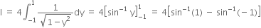 straight I space equals space 4 integral subscript negative 1 end subscript superscript 1 fraction numerator 1 over denominator square root of 1 minus straight y squared end root end fraction dy space equals space 4 open square brackets sin to the power of negative 1 end exponent space straight y close square brackets subscript negative 1 end subscript superscript 1 space equals space 4 open square brackets sin to the power of negative 1 end exponent left parenthesis 1 right parenthesis space minus space sin to the power of negative 1 end exponent left parenthesis negative 1 right parenthesis close square brackets