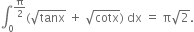 integral subscript 0 superscript straight pi over 2 end superscript left parenthesis square root of tanx space plus space square root of cotx right parenthesis space dx space equals space straight pi square root of 2.
