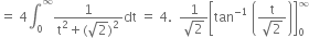 equals space 4 integral subscript 0 superscript infinity fraction numerator 1 over denominator straight t squared plus left parenthesis square root of 2 right parenthesis squared end fraction dt space equals space 4. space space fraction numerator 1 over denominator square root of 2 end fraction open square brackets tan to the power of negative 1 end exponent space open parentheses fraction numerator straight t over denominator square root of 2 end fraction close parentheses close square brackets subscript 0 superscript infinity
