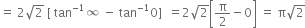 equals space 2 square root of 2 space left square bracket space tan to the power of negative 1 end exponent infinity space minus space tan to the power of negative 1 end exponent 0 right square bracket space space equals 2 square root of 2 open square brackets straight pi over 2 minus 0 close square brackets space equals space straight pi square root of 2