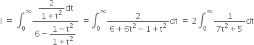 straight I space equals space integral subscript 0 superscript infinity fraction numerator begin display style fraction numerator 2 over denominator 1 plus straight t squared end fraction end style dt over denominator 6 minus begin display style fraction numerator 1 minus straight t squared over denominator 1 plus straight t squared end fraction end style end fraction space equals integral subscript 0 superscript infinity fraction numerator 2 over denominator 6 plus 6 straight t squared minus 1 plus straight t squared end fraction dt space equals space 2 integral subscript 0 superscript infinity fraction numerator 1 over denominator 7 straight t squared plus 5 end fraction dt