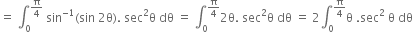 equals space integral subscript 0 superscript straight pi over 4 end superscript space sin to the power of negative 1 end exponent left parenthesis sin space 2 straight theta right parenthesis. space sec squared straight theta space dθ space equals space integral subscript 0 superscript straight pi over 4 end superscript 2 straight theta. space sec squared straight theta space dθ space equals space 2 integral subscript 0 superscript straight pi over 4 end superscript straight theta space. sec squared space straight theta space dθ