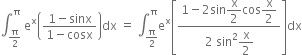 integral subscript straight pi over 2 end subscript superscript straight pi space straight e to the power of straight x open parentheses fraction numerator 1 minus sinx over denominator 1 minus cosx end fraction close parentheses dx space equals space integral subscript straight pi over 2 end subscript superscript straight pi straight e to the power of straight x open square brackets fraction numerator 1 minus 2 sin begin display style straight x over 2 end style cos begin display style straight x over 2 end style over denominator 2 space sin squared begin display style straight x over 2 end style end fraction close square brackets dx