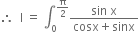therefore space space straight I space equals space integral subscript 0 superscript straight pi over 2 end superscript fraction numerator sin space straight x over denominator cosx plus sinx end fraction
