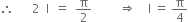 therefore space space space space space space 2 space space straight I space space equals space space straight pi over 2 space space space space space space space space space rightwards double arrow space space space space straight I space equals space straight pi over 4