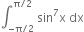 integral subscript negative straight pi divided by 2 end subscript superscript straight pi divided by 2 end superscript space sin to the power of 7 straight x space dx