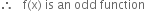 therefore space space space straight f left parenthesis straight x right parenthesis space is space an space odd space function