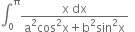 integral subscript 0 superscript straight pi fraction numerator straight x space dx over denominator straight a squared cos squared straight x plus straight b squared sin squared straight x end fraction space space