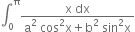 integral subscript 0 superscript straight pi fraction numerator straight x space dx over denominator straight a squared space cos squared straight x plus straight b squared space sin squared straight x end fraction