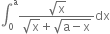 integral subscript 0 superscript straight a fraction numerator square root of straight x over denominator square root of straight x plus square root of straight a minus straight x end root end fraction dx