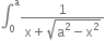 integral subscript 0 superscript straight a fraction numerator 1 over denominator straight x plus square root of straight a squared minus straight x squared end root end fraction