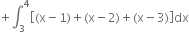 plus integral subscript 3 superscript 4 open square brackets left parenthesis straight x minus 1 right parenthesis plus left parenthesis straight x minus 2 right parenthesis plus left parenthesis straight x minus 3 right parenthesis close square brackets dx