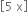 open square brackets 5 space straight x close square brackets
