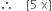 therefore space space space space left square bracket 5 space straight x right square bracket