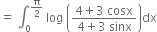 equals space integral subscript 0 superscript straight pi over 2 end superscript space log space open parentheses fraction numerator 4 plus 3 space cosx over denominator 4 plus 3 space sinx end fraction close parentheses dx
