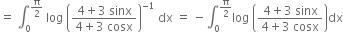 equals space integral subscript 0 superscript straight pi over 2 end superscript space log space open parentheses fraction numerator 4 plus 3 space sinx over denominator 4 plus 3 space cosx end fraction close parentheses to the power of negative 1 end exponent space dx space equals space minus integral subscript 0 superscript straight pi over 2 end superscript log space open parentheses fraction numerator 4 plus 3 space sinx over denominator 4 plus 3 space cosx end fraction close parentheses dx