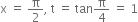 straight x space equals space straight pi over 2 comma space straight t space equals space tan straight pi over 4 space equals space 1