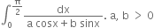 integral subscript 0 superscript straight pi over 2 end superscript fraction numerator dx over denominator straight a space cosx plus straight b space sinx end fraction. space straight a comma space straight b space greater than space 0