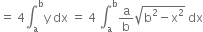 equals space 4 integral subscript straight a superscript straight b straight y space dx space equals space 4 space integral subscript straight a superscript straight b straight a over straight b square root of straight b squared minus straight x squared end root space dx
