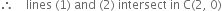 therefore space space space space lines space left parenthesis 1 right parenthesis space and space left parenthesis 2 right parenthesis space intersect space in space straight C left parenthesis 2 comma space 0 right parenthesis
